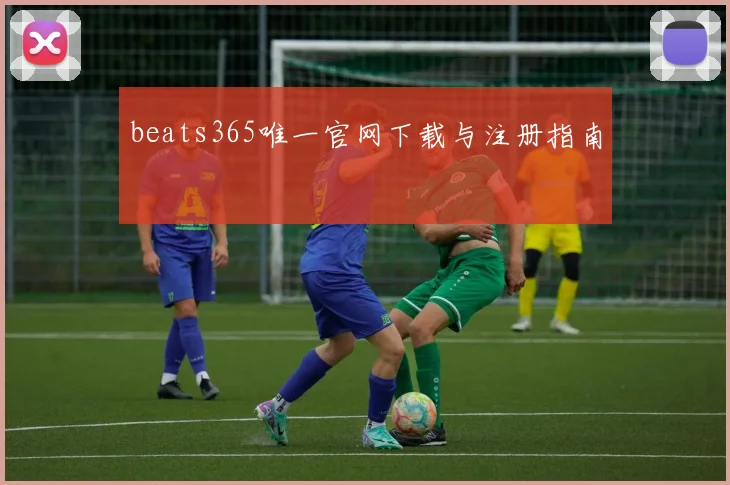 beats365唯一官网下载与注册指南