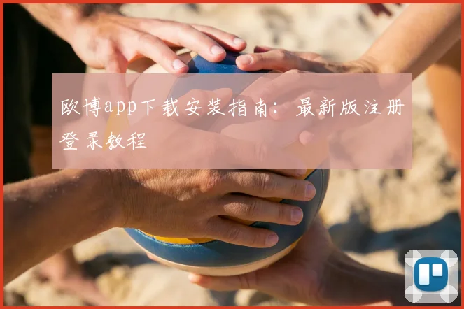 欧博app下载安装指南：最新版注册登录教程