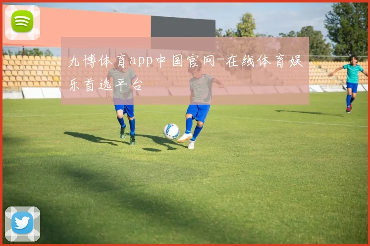 九博体育app中国官网-在线体育娱乐首选平台