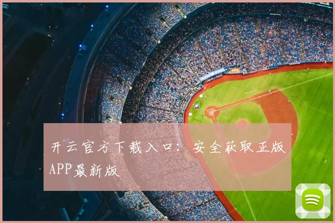 开云官方下载入口：安全获取正版APP最新版