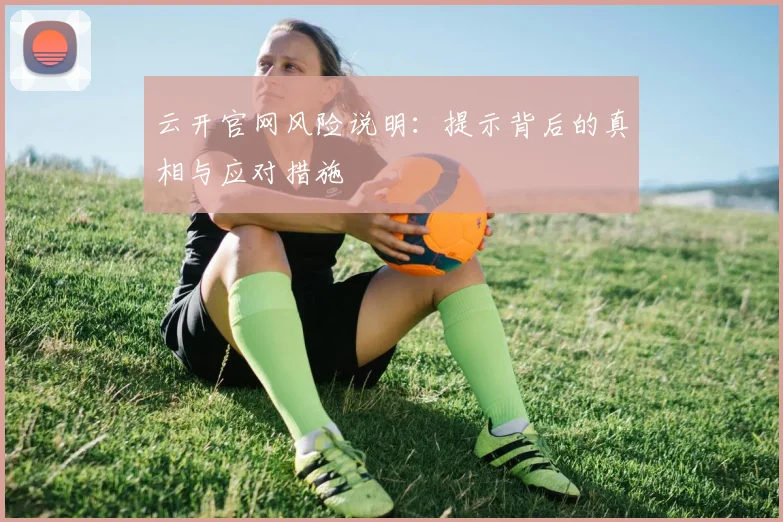 云开官网风险说明：提示背后的真相与应对措施