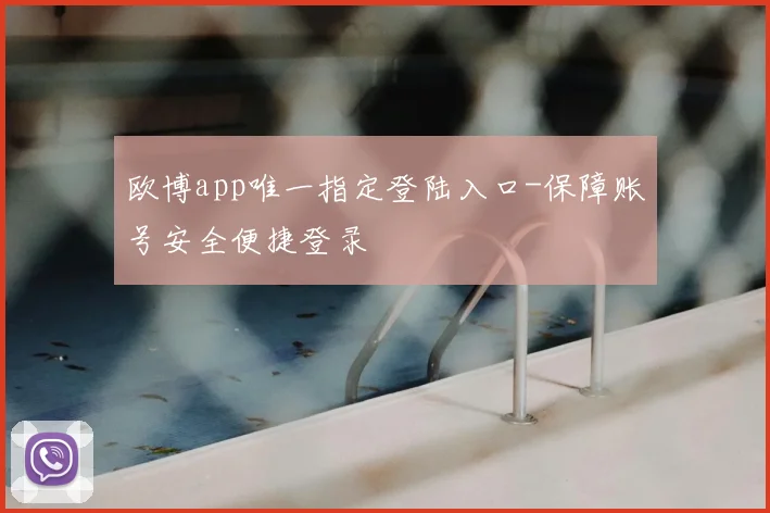 欧博app唯一指定登陆入口-保障账号安全便捷登录